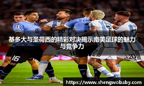 基多大与圣荷西的精彩对决揭示南美足球的魅力与竞争力